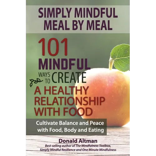 Simply Mindful Meal by Meal: 101 Mindful Ways to Create a Healthy Relationship with Food