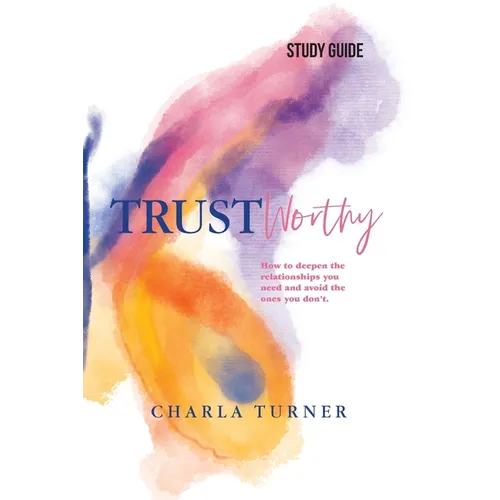 TrustWorthy - Study Guide: How to deepen the relationships you need and avoid the ones you don't.