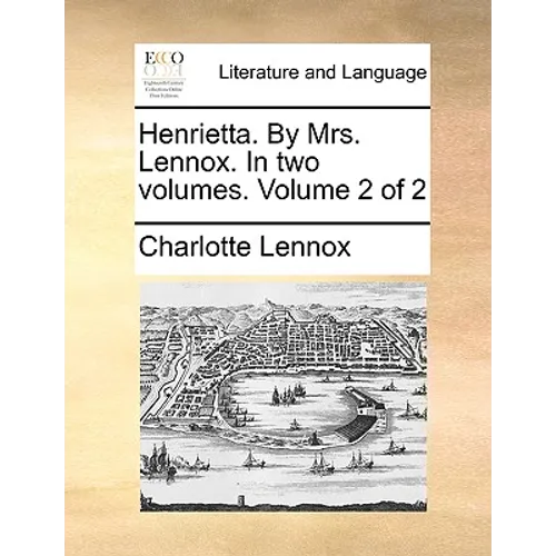 Henrietta. by Mrs. Lennox. in Two Volumes. Volume 2 of 2