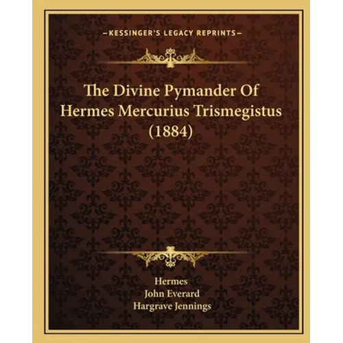 The Divine Pymander Of Hermes Mercurius Trismegistus (1884)