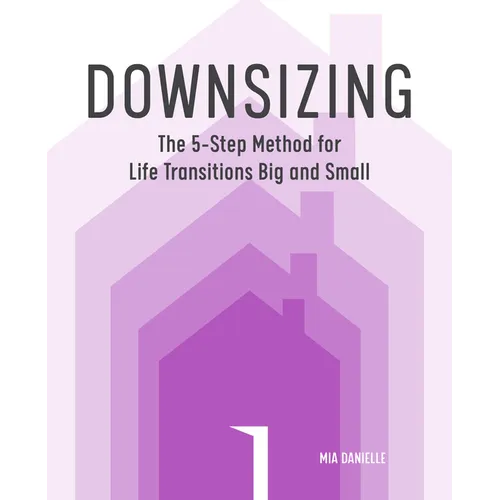 Downsizing: The 5-Step Method for Life Transitions Big and Small
