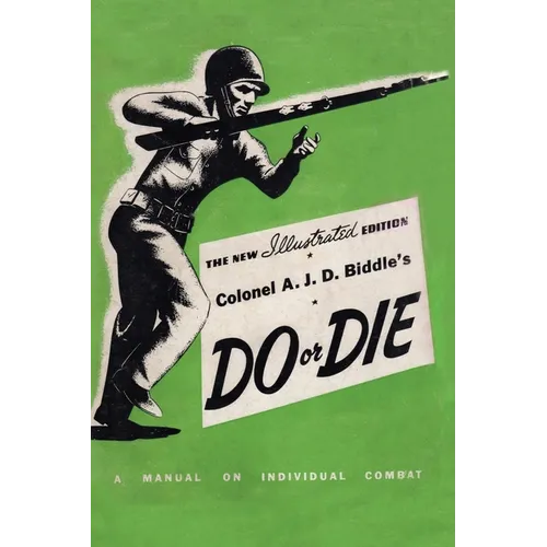 Colonel A. J. D. Biddle's Do or Die: A Manual on Individual Combat - Illustrated Edition 1944