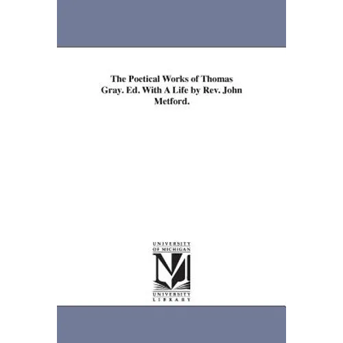 The Poetical Works of Thomas Gray. Ed. With A Life by Rev. John Metford.