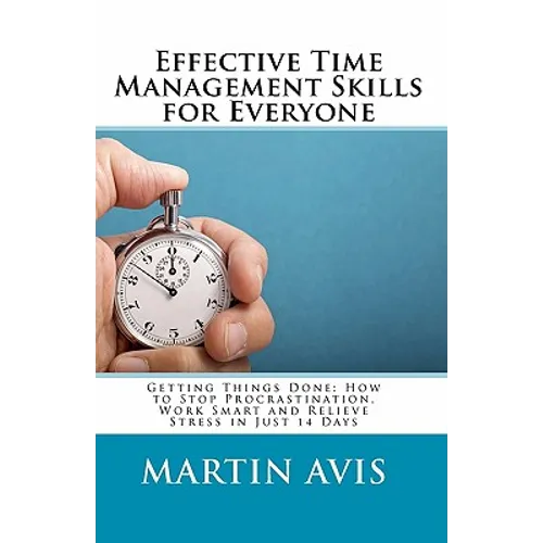 Effective Time Management Skills for Everyone: Getting Things Done: How to Stop Procrastination, Work Smart and Relieve Stress in Just 14 Days