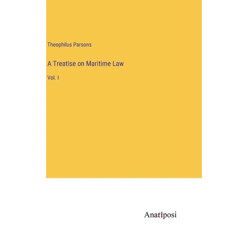 A Treatise on Maritime Law: Vol. I