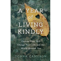 A Year of Living Kindly: Choices That Will Change Your Life and the World Around You