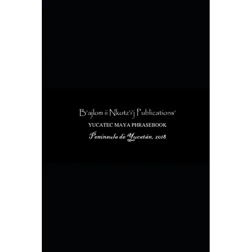 B'ajlom ii Nkotz'i'j Publications' Yucatec Maya Phrasebook: Special Edition