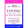 The Art of Loving & The peaceful wristband: How to keep the Attraction Alive and his Love Growing for You