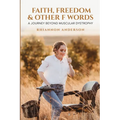 Faith, Freedom & Other F Words: A Journey Beyond Muscular Dystrophy