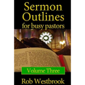 Sermon Outlines for Busy Pastors: Volume 3: 52 Complete Sermon Outlines for All Occasions