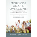 Improvise, Adapt, Overcome: How to Understand Common American Idioms: Life Lessons for Young Adults from Common American Idioms