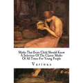 Myths That Every Child Should Know: A Selection Of The Classic Myths Of All Times For Young People