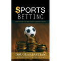 Sports Betting: Sports Betting Plus How to Create a Winning Strategy (A Beginner's Guide to Betting on Sports)