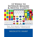 12 Weeks to Superior Memory & Mental Clarity: The Ultimate Cognitive Enhancement Program