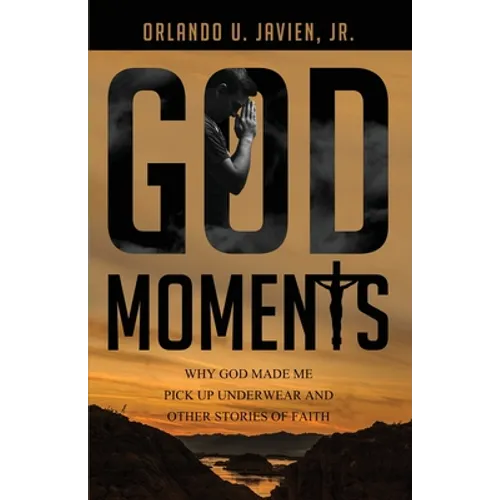 God Moments: Why God Made Me Pick Up Underwear and Other Stories of Faith