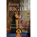 Raising Them Right: A Saint's Advice on Raising Children