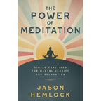 The Power of Meditation: Simple Practices for Mental Clarity and Relaxation