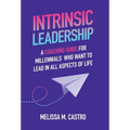 Intrinsic Leadership: A Coaching Guide for Millennials Who Want to Lead in All Aspects of Life