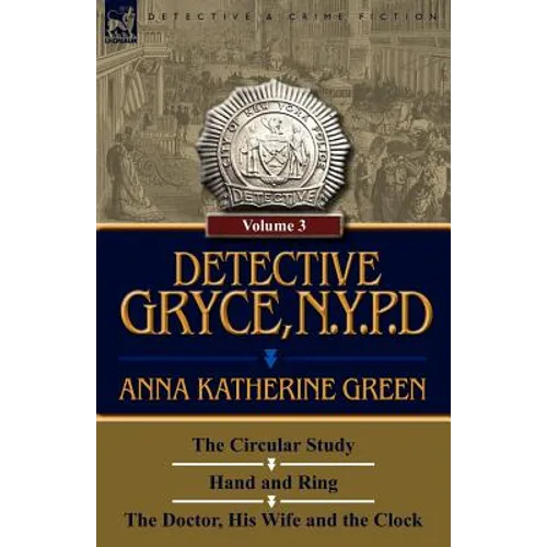 Detective Gryce, N. Y. P. D.: Volume: 3-The Circular Study, Hand and Ring and the Doctor, His Wife and the Clock