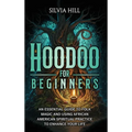 Hoodoo for Beginners: An Essential Guide to Folk Magic and Using African American Spiritual Practice to Enhance Your Life