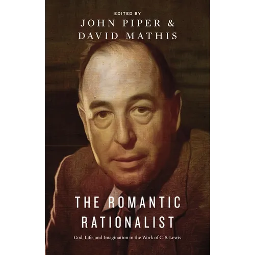 The Romantic Rationalist: God, Life, and Imagination in the Work of C. S. Lewis