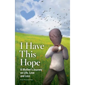 I Have This Hope: A Mother's Journey on Life, Love and Loss