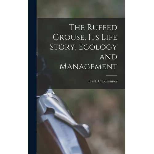 The Ruffed Grouse, its Life Story, Ecology and Management