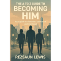 The A to Z Guide to Becoming HIM: Your Guide to Character, Confidence and Manhood