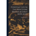 Everyday Life In The New Stone Bronze & Early Iron Ages