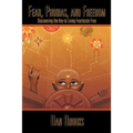 Fear, Phobias and Freedom: Discovering the Key to Living Fearlessly Free