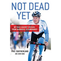 Not Dead Yet: My Race Against Disease: From Diagnosis to Dominance