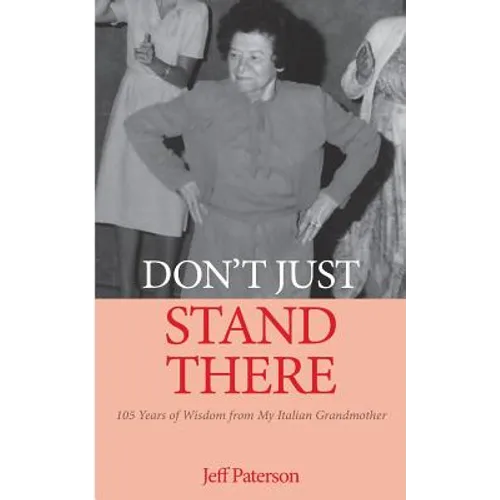 Don't Just Stand There: 105 Years of Wisdom from My Italian Grandmother