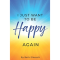 I Just Want To Be Happy Again: How to Find Yourself Again While Facing Life Struggles