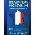 French: The Complete Travel Phrasebook: Travel Phrasebook for Travelling to France, + 1000 Phrases for Accommodations, Shopping, Eating, Traveling, an