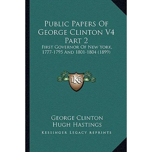 Public Papers Of George Clinton V4 Part 2: First Governor Of New York, 1777-1795 And 1801-1804 (1899)