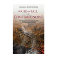 The Rise and Fall of Constantinople: The History of the Byzantine Capital's Establishment and Demise