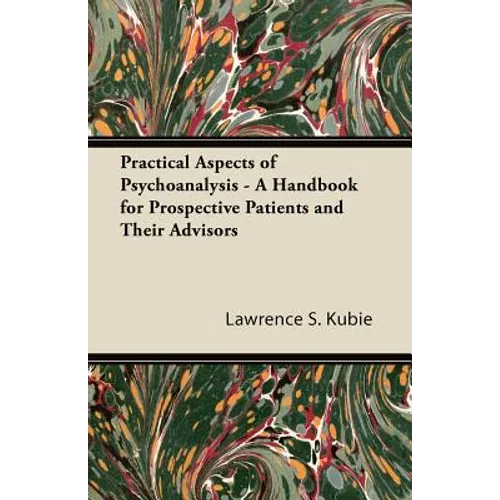 Practical Aspects of Psychoanalysis - A Handbook for Prospective Patients and Their Advisors