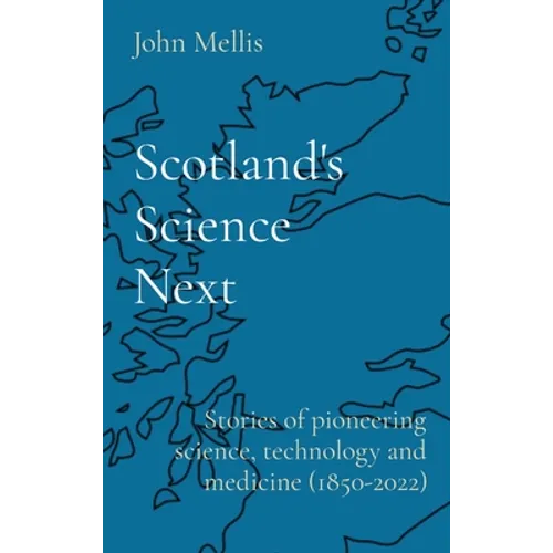 Scotland's Science Next: Stories of pioneering science, technology and medicine (1850-2022)