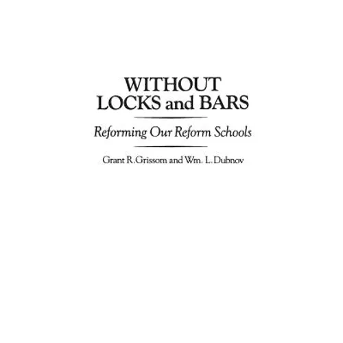 Without Locks and Bars: Reforming Our Reform Schools