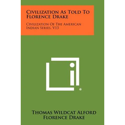 Civilization As Told To Florence Drake: Civilization Of The American Indian Series, V13