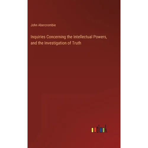 Inquiries Concerning the Intellectual Powers, and the Investigation of Truth