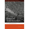 Spaces of Anticolonialism: Delhi's Urban Governmentalities