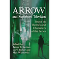 Arrow and Superhero Television: Essays on Themes and Characters of the Series