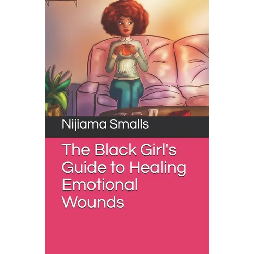 The Black Girl's Guide to Healing Emotional Wounds
