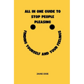 All in one guide to stop people pleasing: Finding yourself and your feelings