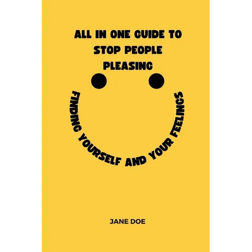 All in one guide to stop people pleasing: Finding yourself and your feelings