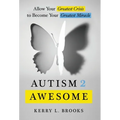 Autism 2 Awesome: Allow Your Greatest Crisis to Become Your Greatest Miracle