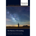 The Mystery of Everything: From Experimental Sciences and Philosophy to Revelation and Faith