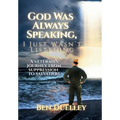 God Was Always Speaking, I Just Wasn't Listening: A Veteran's Journey from Suppression to Salvation