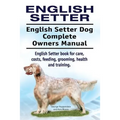 English Setter. English Setter Dog Complete Owners Manual. English Setter book for care, costs, feeding, grooming, health and training.